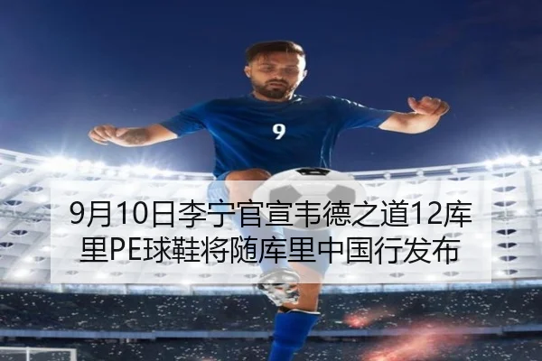 9月10日李宁官宣韦德之道12库里PE球鞋将随库里中国行发布